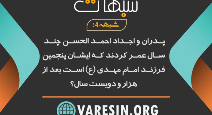 شبهه 4: پدران و اجداد احمد الحسن چند سال عمر کردند که ایشان پنجمین فرزند امام مهدی (ع) است بعد از هزار و دویست سال؟